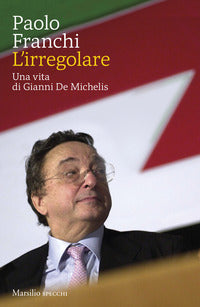 Irregolare - una vita di gianni de michelis 