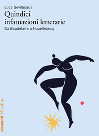 Quindici infatuazioni letterarie. da baudelaire a houellebecq 