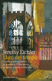 Eco del tempo - quattro compositori la guerra e l'olocausto la musica della memoria 