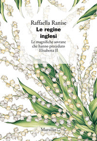 Regine inglesi - le magnifiche sovrane che hanno preceduto elisabetta ii 