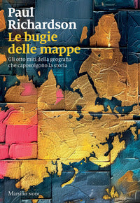 Bugie delle mappe - gli otto miti della geografia che capovolgono la storia 