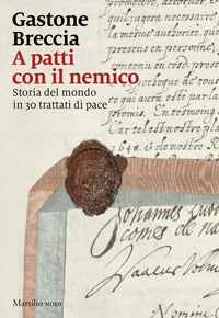 A patti con il nemico - storia del mondo in 30 trattati di pace 