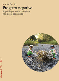 Progetto negativo - appunti per un'urbanistica non antropocentrica 