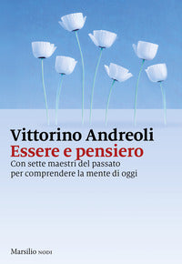 Essere e pensiero - con sette maestri del passato per comprendere la mente di oggi 