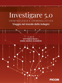 Investigare 5.0 - criminologia e criminalistica viaggio nel mondo delle indagini 