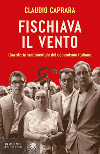 Fischiava il vento - una storia sentimentale del comunismo italiano 