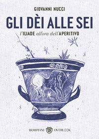 Dei alle sei - l'iliade all'ora dell'aperitivo 
