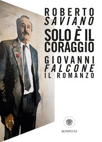 Solo e' il coraggio - giovanni falcone il romanzo 