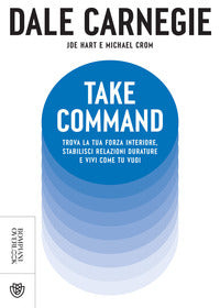 Take command - trova la tua forza interiore stabilisci relazioni durature e vivi come vuoi tu 