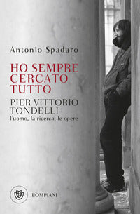 Ho sempre cercato tutto - pier vittorio tondelli l'uomo la ricerca le opere 