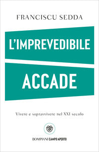 Imprevedibile accade - vivere e sopravvivere nel xxi secolo 