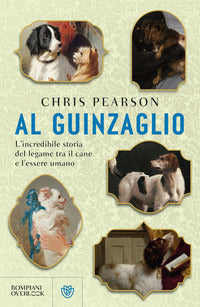 Al guinzaglio - l'incredibile storia del legame tra l'essere umano e il cane 