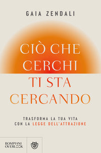 Cio' che cerchi ti sta cercando - trasforma la tua vita con la legge dell'attrazione 