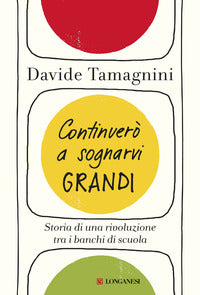 Continuero' a sognarvi grandi. storia di una rivoluzione tra i banchi di scuola 