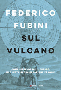 Sul vulcano - come riprenderci il futuro in questa globalizzazione fragile 