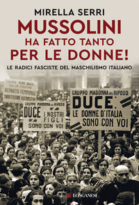 Mussolini ha fatto tanto per le donne ! le radice fasciste del maschilismo italiano 