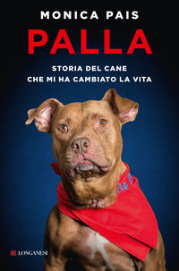 Palla - storia del cane che mi ha cambiato la vita 