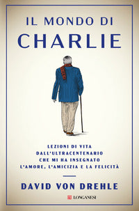 Mondo di charlie - lezioni di vita dall'ultracentenario che mi ha insegnato l'amore l'amicizia 