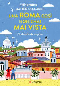 Roma cosi' non l'hai mai vista - 75 chicche nella capitale 