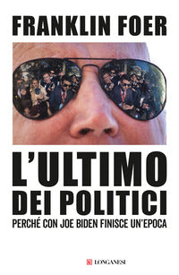 Ultimo dei politici - perche' con joe biden finisce un'epoca 
