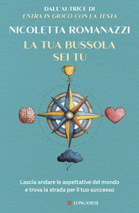 Tua bussola sei tu - lascia andare le aspettative del mondo e trova la strada per il tuo successo 
