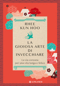 Gioiosa arte di invecchiare - la via coreana per una vita lunga e felice 