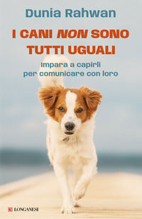 Cani non sono tutti uguali - impara a capirli per comunicare con loro 