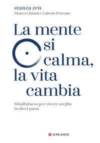 Mente si calma la vita cambia - mindfulness per vivere meglio in dieci passi 