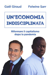 Economia indisciplinata - riformare il capitalismo dopo la pandemia 