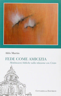 Fede come amicizia - meditazioni bibliche sulla relazione con cristo 