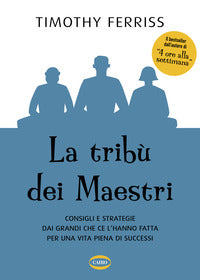 Tribu' dei maestri - consigli e strategie dai grandi che ce l'hanno fatta per una vita piena 