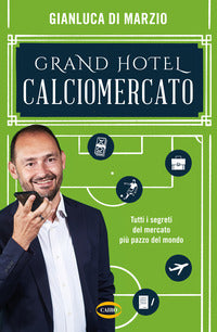 Grand hotel calciomercato. tutti i segreti del mercato piu' pazzo del mondo 