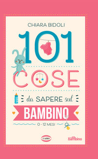 101 cose da sapere sul bambino 0 - 12 mesi 