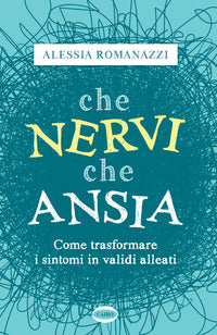 Che nervi che ansia - come trasformare i sintomi in validi alleati 