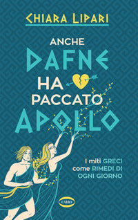 Anche dafne ha paccato apollo - i miti greci come rimedi di ogni giorno 