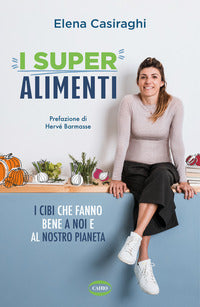 Super alimenti - i cibi che fanno bene a noi e al nostro pianeta 