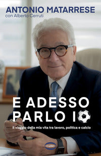 E adesso parlo io - il viaggio della mia vita tra lavoro, politica e calcio 
