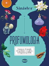 Profumologia - conoscere il mondo dei profumi e scegliere la fragranza perfetta 