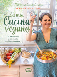 Mia cucina vegana - da nord a sud le mie ricette in chiave vegetale 