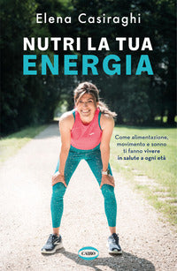 Nutri la tua energia - come alimentazione movimento e sonno ti fanno vivere in salute a ogni eta' 