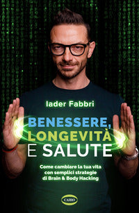 Benessere longevita' e salute - come cambiare la tua vita con semplici strategie di brain and body 