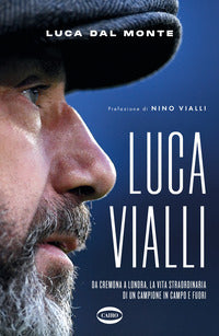Luca vialli - da cremona a londra la vita straordinaria di un campione in campo e fuori 