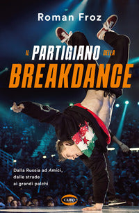Partigiano della breakdance - dalla russia ad amici dalle strade ai grandi palchi 