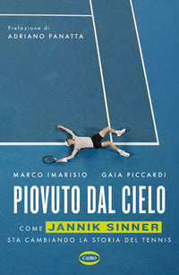 Piovuto dal cielo - come jannik sinner sta cambiando la storia del tennis 