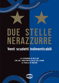 Due stelle nerazzurre - venti scudetti indimenticabili la leggenda di un club che dal 1908 porta 