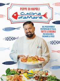 Cucina d'amare - dal pescivendolo piu' popolare d'italia tutte le regole per scegliere 