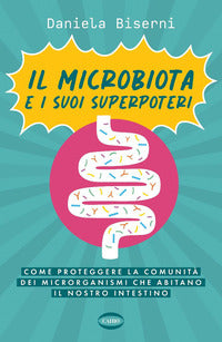 Microbiota e i suoi superpoteri - come proteggere la cominita' dei microrganismi che abitano 