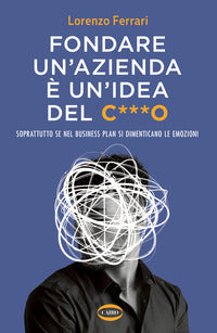 Fondare un'azienda e' un'idea del cazzo - soprattutto se nel business plan si dimenticano le 