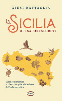 Sicilia dei sapori segreti - guida sentimentale al cibo ai borghi e alla bellezza dell'isola 