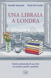 Libraia a londra - guida sentimentale di una citta' tra romanzi parchi e panchine 